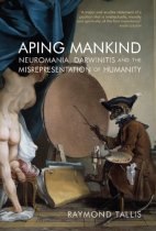 Raymond Tallis: Aping Mankind
