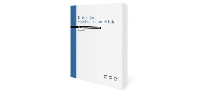 Klaus Alfs: Kritik der vegetarischen Ethik. Eichelmändli Verlag. 2019.